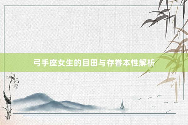 弓手座女生的目田与存眷本性解析