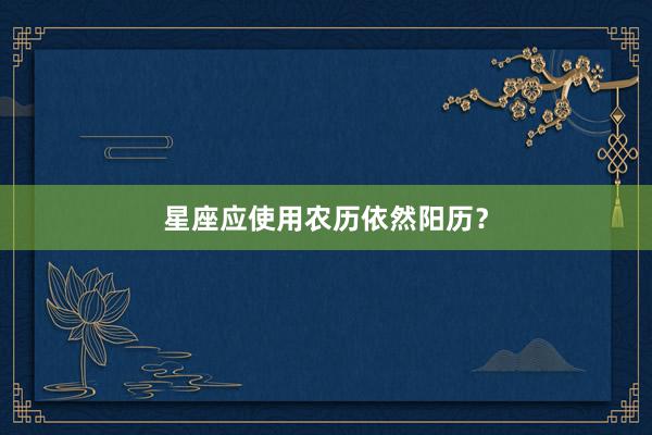 星座应使用农历依然阳历？