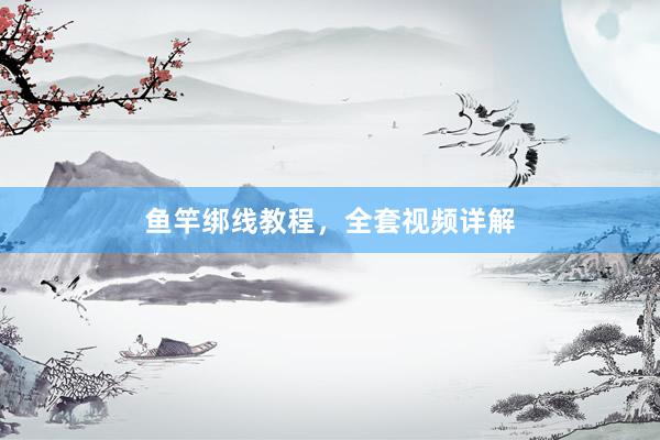 鱼竿绑线教程，全套视频详解