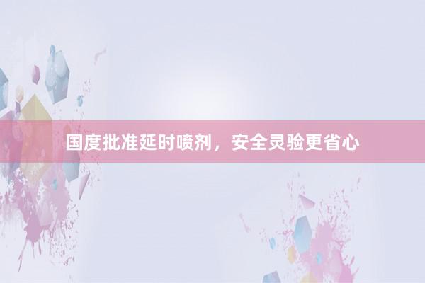 国度批准延时喷剂，安全灵验更省心