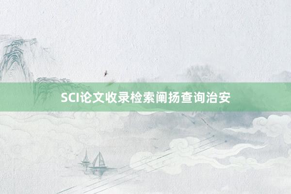 SCI论文收录检索阐扬查询治安